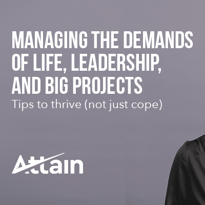 Managing the demands of life, leadership, and big projects – tips to thrive (not just cope)
