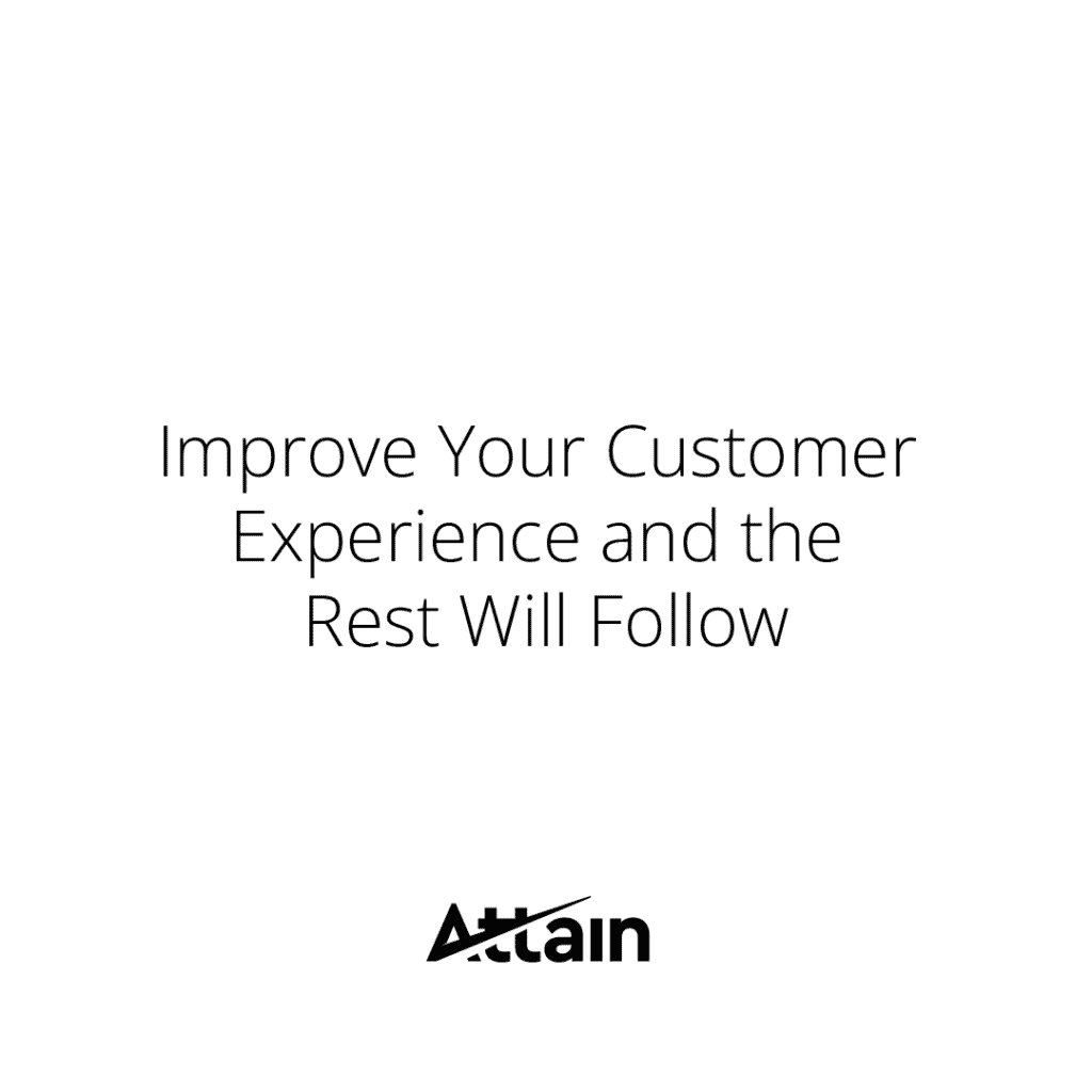 Improve Your Customer Experience and the Rest Will Follow